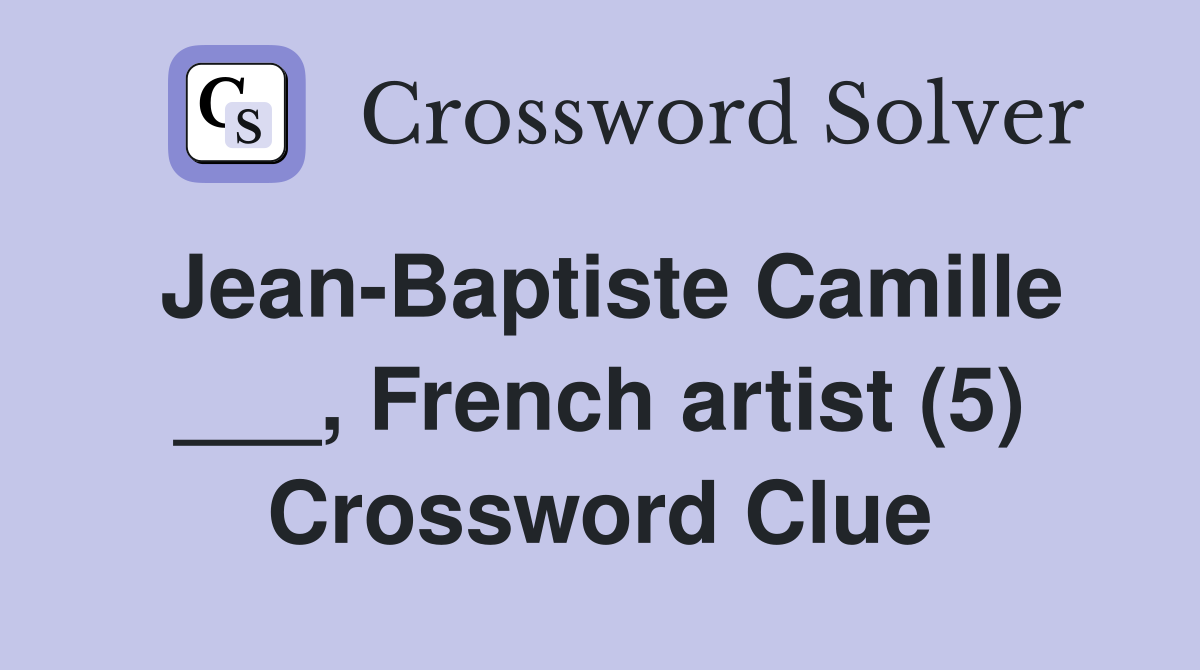 JeanBaptiste Camille ___, French artist (5) Crossword Clue Answers